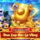 Đua Top Bắn Cá Vàng – Sự kiện trao giải cho game thủ xuất sắc 25-06-23 2 Sự kiện đua top bắn cá vàng